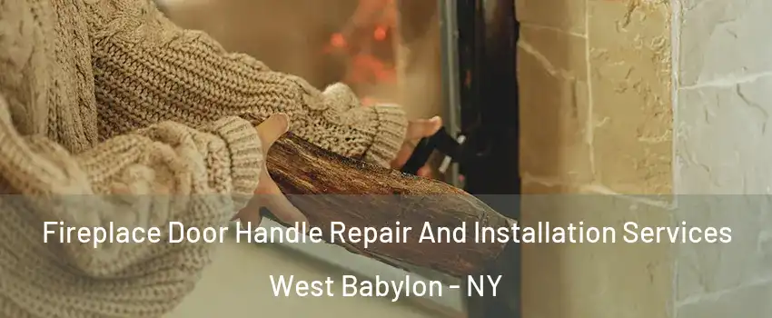 Fireplace Door Handle Repair And Installation Services West Babylon - NY