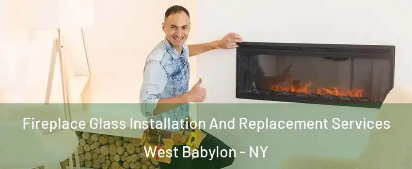  Fireplace Glass Installation And Replacement Services West Babylon - NY