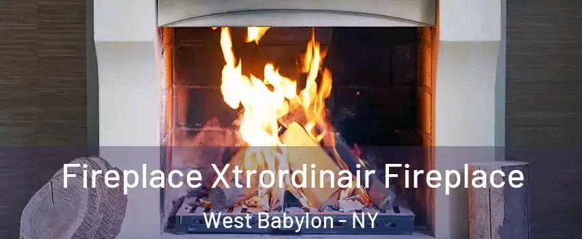  Fireplace Xtrordinair Fireplace West Babylon - NY