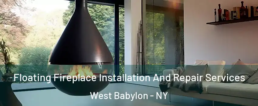 Floating Fireplace Installation And Repair Services West Babylon - NY