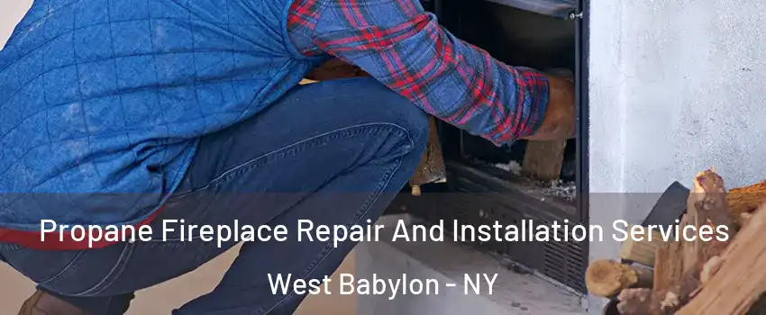  Propane Fireplace Repair And Installation Services West Babylon - NY
