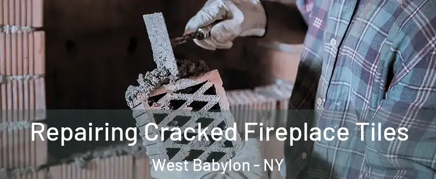  Repairing Cracked Fireplace Tiles West Babylon - NY