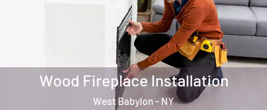  Wood Fireplace Installation West Babylon - NY